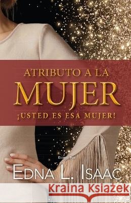 Atributo A La Mujer: !Usted Es Esa Mujer! Edna L Isaac   9798387591662 Independently Published - książka