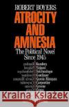 Atrocity and Amnesia: The Political Novel Since 1945 Boyers, Robert 9780195050820 Oxford University Press