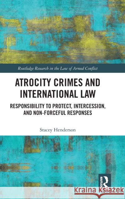 Atrocity Crimes and International Law: Responsibility to Protect, Intercession, and Non-Forceful Responses Henderson, Stacey 9781032116457 Taylor & Francis Ltd - książka