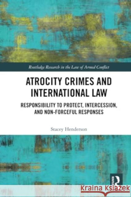 Atrocity Crimes and International Law: Responsibility to Protect, Intercession, and Non-Forceful Responses Stacey Henderson 9781032116495 Routledge - książka