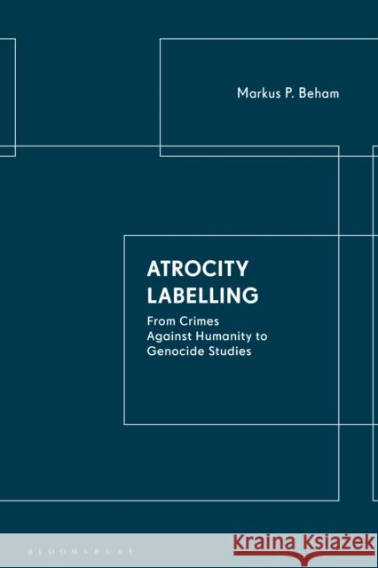 Atrocity Labelling: From Crimes Against Humanity to Genocide Studies Markus P. Beham 9780755617531 Bloomsbury Publishing PLC - książka
