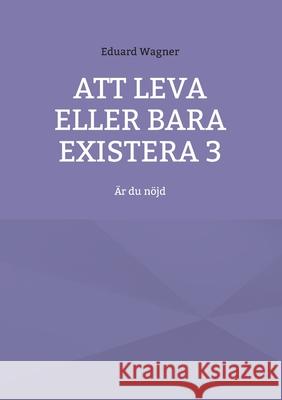 Att leva eller bara existera 3: Är du nöjd Wagner, Eduard 9783754361139 Books on Demand - książka