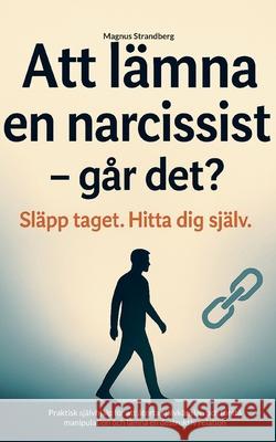 Att l?mna en narcissist - och hitta tillbaka till dig sj?lv: Praktisk sj?lvhj?lp f?r att ?terta sj?lvk?nslan och f?rst? manipulation och l?mna en dest Magnus Strandberg 9789180977500 Bod - Books on Demand - książka