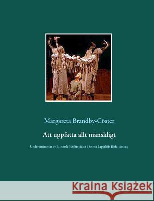 Att uppfatta allt mänskligt: Underströmmar av luthersk livsförståelse i Selma Lagerlöfs författarskap Brandby-Cöster, Margareta 9789176999851 Books on Demand - książka