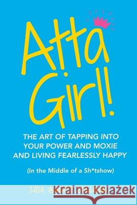 Atta Girl!: The Art of Tapping into Your Power and Moxie and Living Fearlessly Happy (In the Middle of a Sh*Tshow) Lisa Bailey Sullivan 9781982243210 Balboa Press - książka