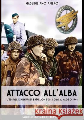 Attacco all'alba: L'SS-Fallschirmjäger Bataillon 500 a Drvar, maggio 1944 Afiero, Massimiliano 9788893273121 Soldiershop - książka