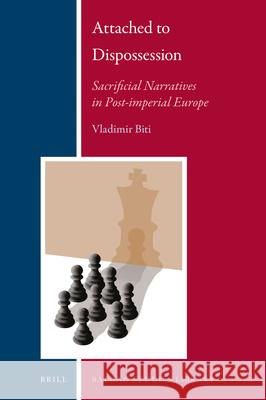 Attached to Dispossession: Sacrificial Narratives in Post-imperial Europe Vladimir Biti 9789004340671 Brill - książka