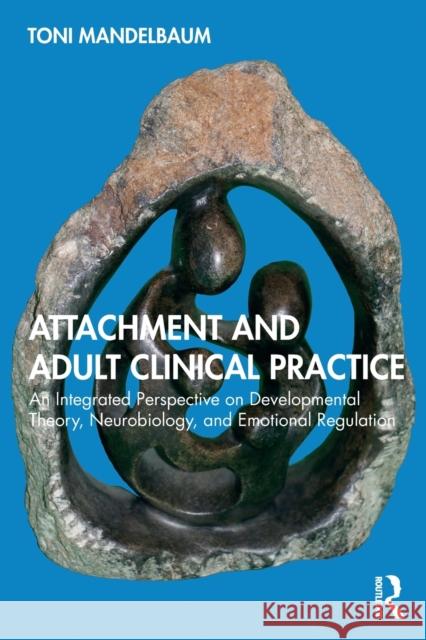 Attachment and Adult Clinical Practice: An Integrated Perspective on Developmental Theory, Neurobiology, and Emotional Regulation Toni Mandelbaum 9780367548537 Routledge - książka