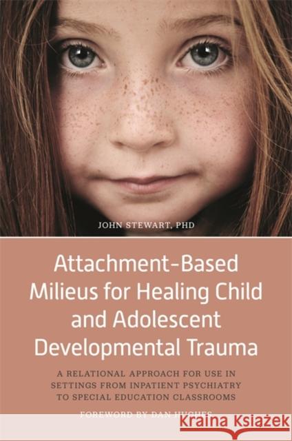 Attachment-Based Milieus for Healing Child and Adolescent Developmental Trauma: A Relational Approach for Use in Settings from Inpatient Psychiatry to John Stewart 9781785927898 Jessica Kingsley Publishers - książka