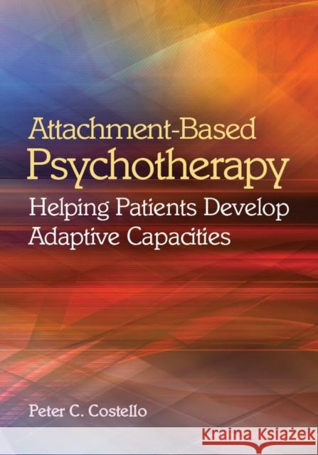 Attachment-Based Psychotherapy: Helping Patients Develop Adaptive Capacities Costello, Peter C. 9781433813023 Not Avail - książka