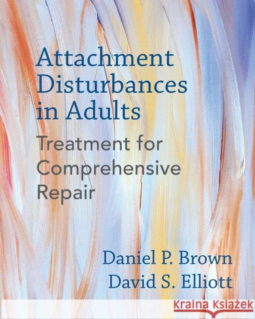 Attachment Disturbances in Adults: Treatment for Comprehensive Repair Daniel P. Brown David S. Elliott Andrea Cole 9780393711523 W. W. Norton & Company - książka