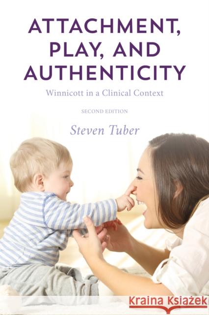 Attachment, Play, and Authenticity: Winnicott in a Clinical Context Steven Tuber 9781538117217 Rowman & Littlefield Publishers - książka