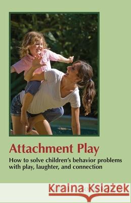 Attachment Play: How to solve children's behavior problems with play, laughter, and connection Solter, Aletha Jauch 9780961307387 Shining Star Press - książka