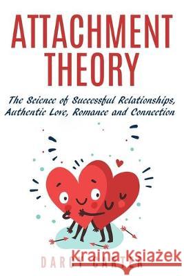 Attachment Theory, The Science of Successful Relationships, Authentic Love, Romance and Connection Darcy Carter 9781913397203 Fortune Publishing - książka