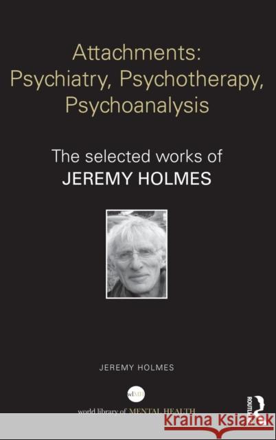 Attachments: Psychiatry, Psychotherapy, Psychoanalysis: The Selected Works of Jeremy Holmes Holmes, Jeremy 9780415644228 Routledge - książka