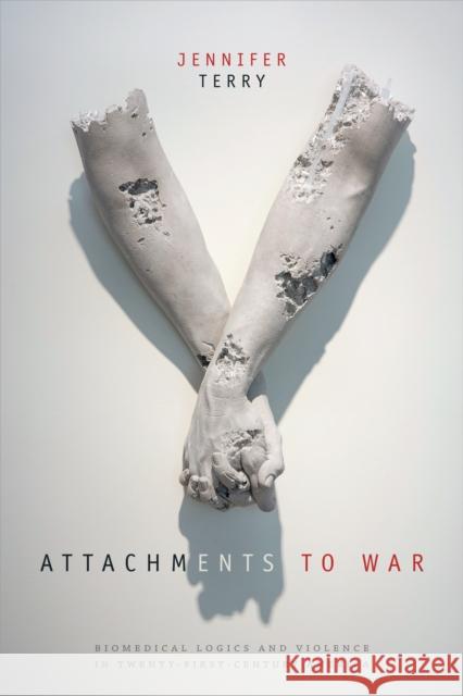 Attachments to War: Biomedical Logics and Violence in Twenty-First-Century America Jennifer Terry 9780822369806 Duke University Press - książka