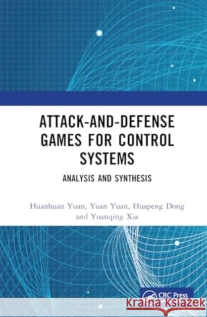Attack-And-Defense Games for Control Systems: Analysis and Synthesis Huanhuan Yuan Yuan Yuan Huapeng Dong 9781032774640 CRC Press - książka