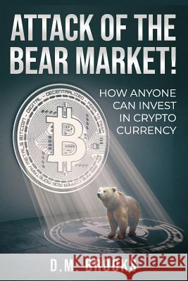 Attack of the Bear Market!: How Anyone Can Invest in Crypto-Currency D. M. Brooks 9781099240102 Independently Published - książka