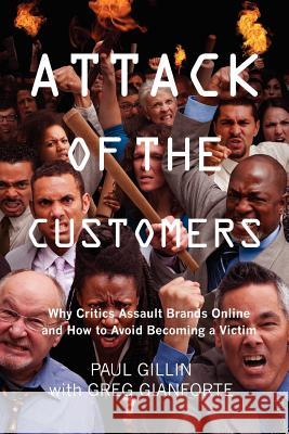 Attack of the Customers: Why Critics Assault Brands Online and How To Avoid Becoming a Victim Gianforte, Greg 9781479244553 Createspace - książka