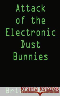 Attack of the Electronic Dust Bunnies: Collecting Electronic Dust Brian Shell 9781514727850 Createspace - książka