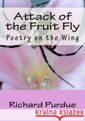 Attack of the Fruit Fly: Poetry on the Wing MR Richard Purdue 9781481229722 Createspace - książka