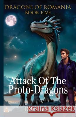 Attack Of The Proto-Dragons: Dragons Of Romania Book 5 Dan Peeler, Charlie Rose 9781946182876 Debe Ink - książka