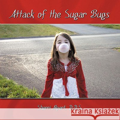 Attack of the Sugar Bugs D. D. S. Sherri Alpert 9781438974170 Authorhouse - książka