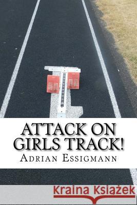Attack On Girls Track! Essigmann, Adrian 9781543294149 Createspace Independent Publishing Platform - książka