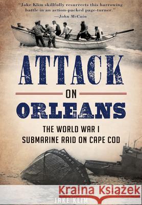 Attack on Orleans: The World War I Submarine Raid on Cape Cod Jake Klim 9781626194908 History Press - książka