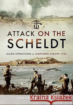 Attack on the Scheldt: The Struggle for Antwerp 1944 Graham A. Thomas 9781473850675 Pen & Sword Books - książka