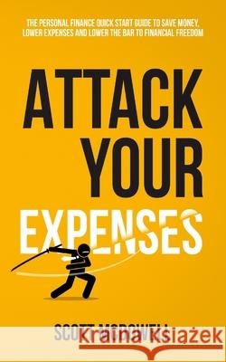 Attack Your Expenses: The Personal Finance Quick Start Guide to Save Money, Lower Expenses and Lower The Bar To Financial Freedom McDowell, Scott 9781913470746 Scott M Ecommerce - książka