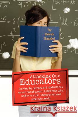 Attacking Our Educators Derek Randel 9781436320399 Xlibris Corporation - książka
