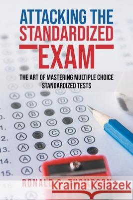 Attacking Standardized the Exam: The Art of Mastering Multiple Choice Standardized Tests Ronald S. Thompson 9781954886117 Litprime Solutions - książka