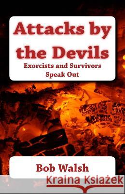 Attacks by the Devils: Exorcists and Survivors Speak Out Bob Walsh 9781539194453 Createspace Independent Publishing Platform - książka