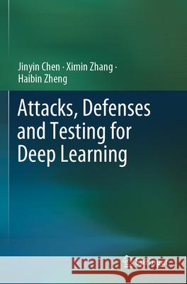 Attacks, Defenses and Testing for Deep Learning Jinyin Chen, Ximin Zhang, Haibin Zheng 9789819704279 Springer Nature Singapore - książka