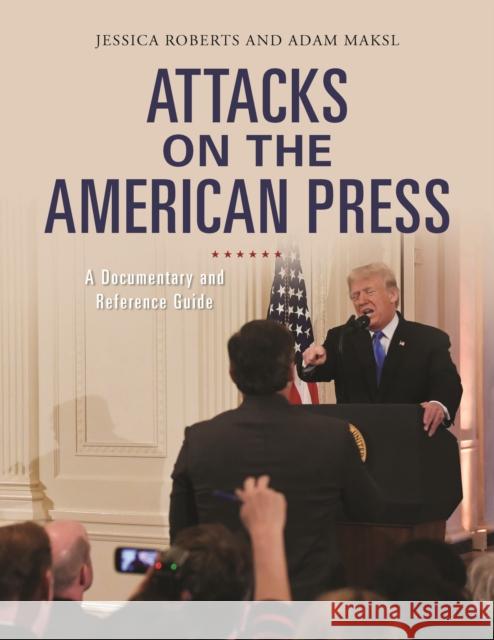 Attacks on the American Press: A Documentary and Reference Guide Jessica Roberts Adam Maksl 9781440872563 Greenwood - książka