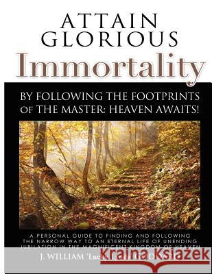 Attain Glorious Immortality: By following the footprints of the Master: Heaven Awaits! Goddard, J. William 9780615624495 Premier Literary Advisers - książka