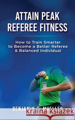 Attain Peak Referee Fitness: How to Train Smarter to Become a Better Referee & Balanced Individual Thomas Bobadilla Benjamin T. Mueller 9781707412525 Independently Published - książka