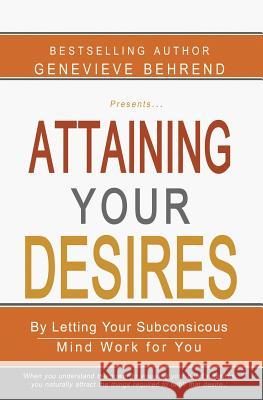 Attaining Your Desires: By Letting Your Subconsicous Mind Work for You Genevieve Behrend 9781463794576 Createspace Independent Publishing Platform - książka