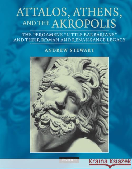 Attalos, Athens, and the Akropolis: The Pergamene 'Little Barbarians' and Their Roman and Renaissance Legacy Stewart, Andrew 9780521831635 Cambridge University Press - książka