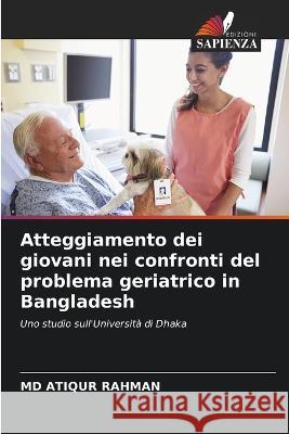 Atteggiamento dei giovani nei confronti del problema geriatrico in Bangladesh Atiqur Rahman, MD 9786205359518 Edizioni Sapienza - książka