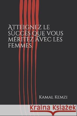 Atteignez le succès que vous méritez avec les femmes. Kamal Kemzi, Kamal Kemzi K 9781717829580 Independently Published - książka