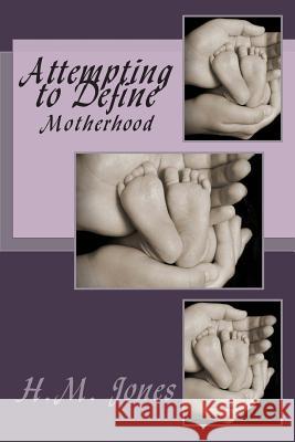 Attempting to Define: Motherhood H. M. Jones 9781495447488 Createspace - książka