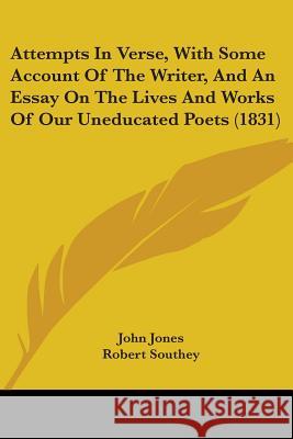 Attempts In Verse, With Some Account Of The Writer, And An Essay On The Lives And Works Of Our Uneducated Poets (1831) John Jones 9780548701447  - książka