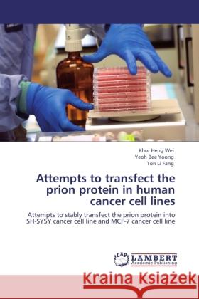 Attempts to transfect the prion protein in human cancer cell lines Heng Wei, Khor, Bee Yoong, Yeoh, Li Fang, Toh 9783845442075 LAP Lambert Academic Publishing - książka