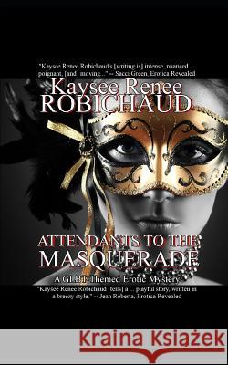 Attendants to the Masquerade: A Glbt-Themed Erotic Mystery Kaysee Renee Robichaud 9781090778291 Independently Published - książka