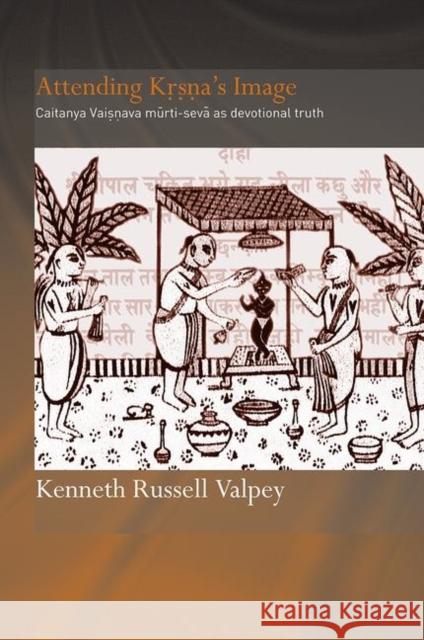 Attending Krishna's Image: Chaitanya Vaishnava Murti-seva as Devotional Truth Valpey, Kenneth Russell 9780415383943 Routledge - książka