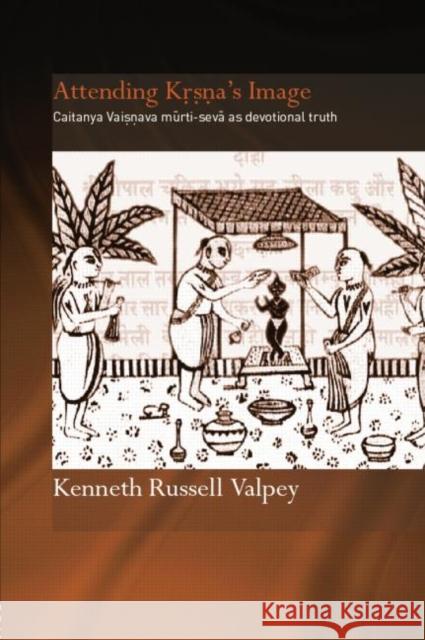 Attending Krishna's Image: Chaitanya Vaishnava Murti-Seva as Devotional Truth Valpey, Kenneth Russell 9780415864589 Routledge - książka