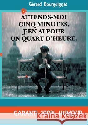 Attends-moi cinq minutes, j'en ai pour un quart d'heure.: Nouvelles humoristiques Gérard Bourguignat 9782322206698 Books on Demand - książka