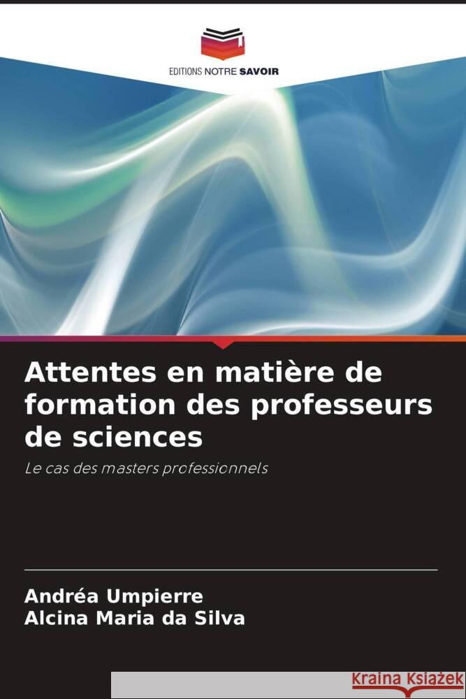 Attentes en matière de formation des professeurs de sciences Umpierre, Andréa, da Silva, Alcina Maria 9786208280987 Editions Notre Savoir - książka